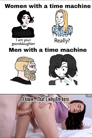 The only reason why men would wanna time travel'